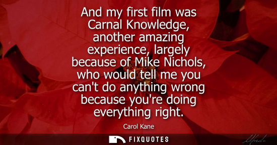 Small: And my first film was Carnal Knowledge, another amazing experience, largely because of Mike Nichols, wh