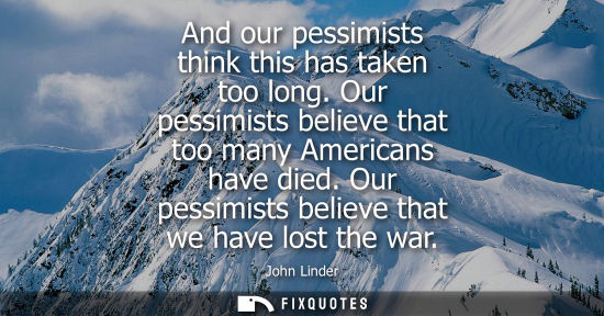 Small: And our pessimists think this has taken too long. Our pessimists believe that too many Americans have d