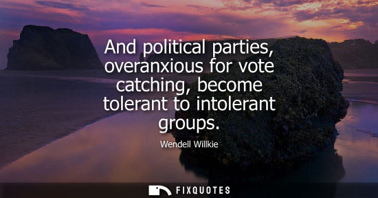 Small: And political parties, overanxious for vote catching, become tolerant to intolerant groups