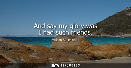 Small: And say my glory was I had such friends