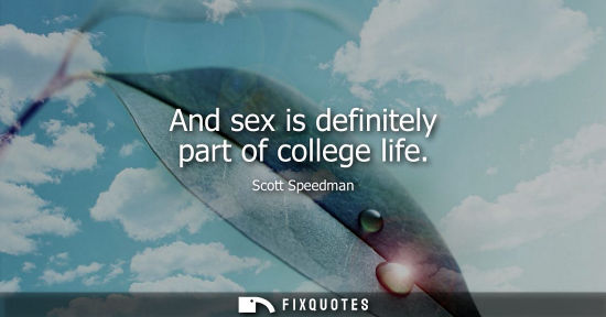 Small: And sex is definitely part of college life