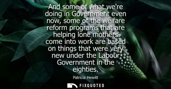 Small: And some of what were doing in Government even now, some of the welfare reform programs that are helpin