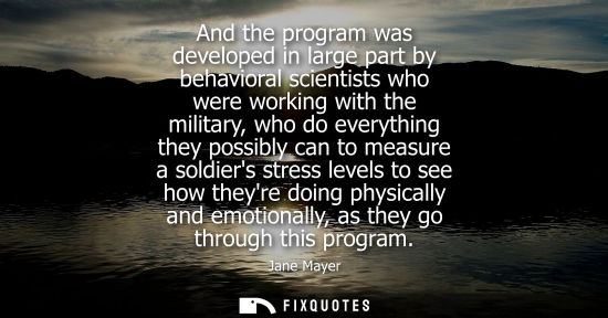 Small: And the program was developed in large part by behavioral scientists who were working with the military