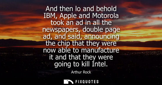 Small: And then lo and behold IBM, Apple and Motorola took an ad in all the newspapers, double page ad, and sa