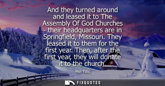 Small: And they turned around and leased it to The Assembly Of God Churches - their headquarters are in Spring