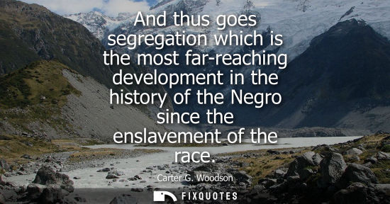 Small: And thus goes segregation which is the most far-reaching development in the history of the Negro since the ens