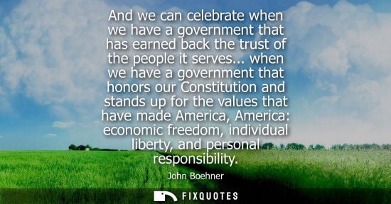 Small: And we can celebrate when we have a government that has earned back the trust of the people it serves..