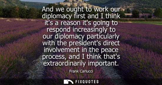 Small: And we ought to work our diplomacy first and I think its a reason its going to respond increasingly to 