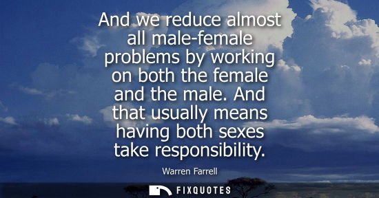 Small: And we reduce almost all male-female problems by working on both the female and the male. And that usua