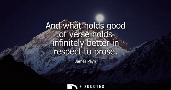 Small: And what holds good of verse holds infinitely better in respect to prose