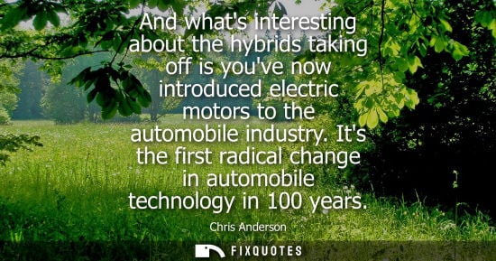 Small: And whats interesting about the hybrids taking off is youve now introduced electric motors to the autom