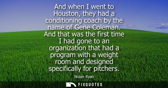 Small: And when I went to Houston, they had a conditioning coach by the name of Gene Coleman. And that was the first 