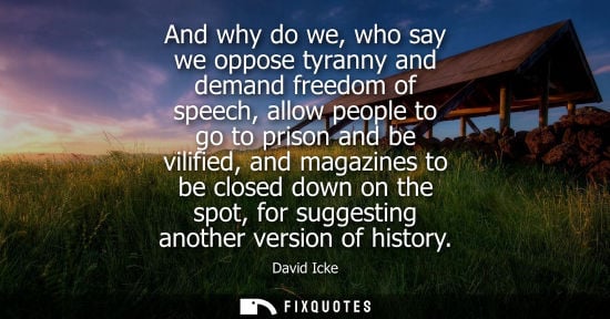 Small: And why do we, who say we oppose tyranny and demand freedom of speech, allow people to go to prison and be vil