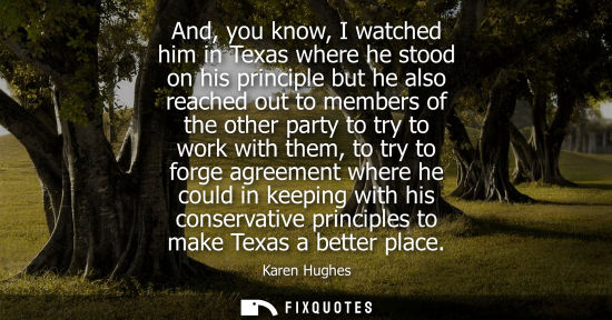 Small: And, you know, I watched him in Texas where he stood on his principle but he also reached out to member