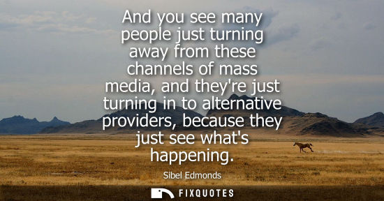 Small: And you see many people just turning away from these channels of mass media, and theyre just turning in