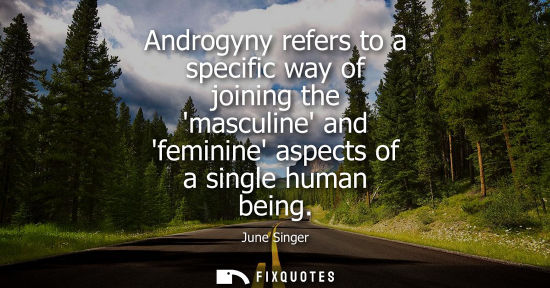 Small: Androgyny refers to a specific way of joining the masculine and feminine aspects of a single human bein