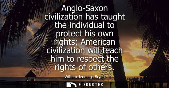 Small: Anglo-Saxon civilization has taught the individual to protect his own rights American civilization will