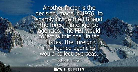 Small: Another factor is the decision, made in 1976, to sharply divide the FBI and the foreign intelligence ag