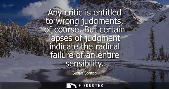 Small: Any critic is entitled to wrong judgments, of course. But certain lapses of judgment indicate the radical fail