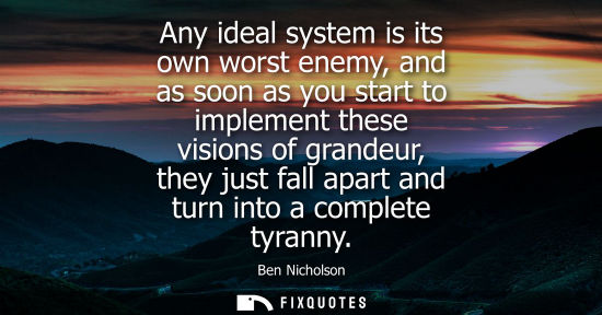 Small: Any ideal system is its own worst enemy, and as soon as you start to implement these visions of grandeu