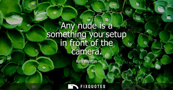 Small: Any nude is a something you setup in front of the camera