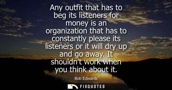 Small: Any outfit that has to beg its listeners for money is an organization that has to constantly please its
