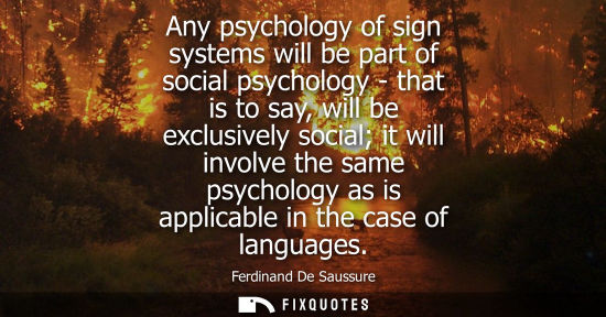 Small: Any psychology of sign systems will be part of social psychology - that is to say, will be exclusively 