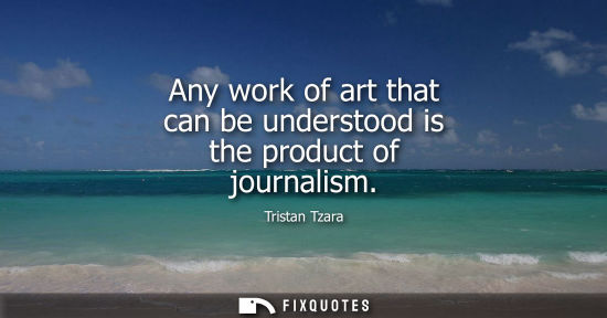 Small: Any work of art that can be understood is the product of journalism