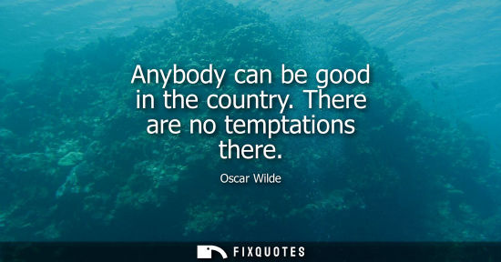 Small: Anybody can be good in the country. There are no temptations there