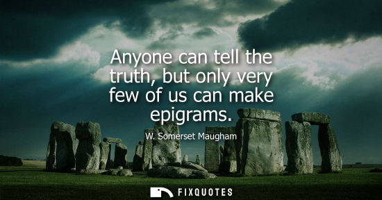 Small: Anyone can tell the truth, but only very few of us can make epigrams