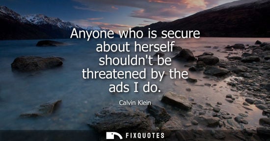 Small: Anyone who is secure about herself shouldnt be threatened by the ads I do