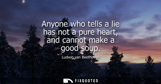 Small: Anyone who tells a lie has not a pure heart, and cannot make a good soup