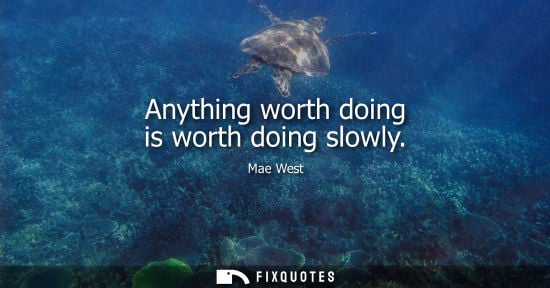 Small: Anything worth doing is worth doing slowly