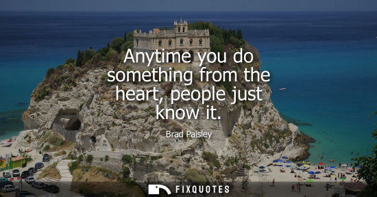 Small: Anytime you do something from the heart, people just know it
