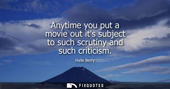 Small: Anytime you put a movie out its subject to such scrutiny and such criticism