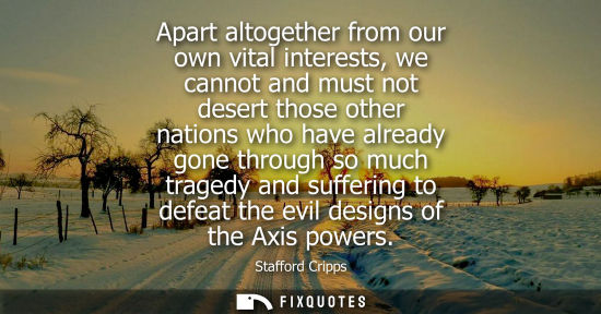 Small: Apart altogether from our own vital interests, we cannot and must not desert those other nations who ha