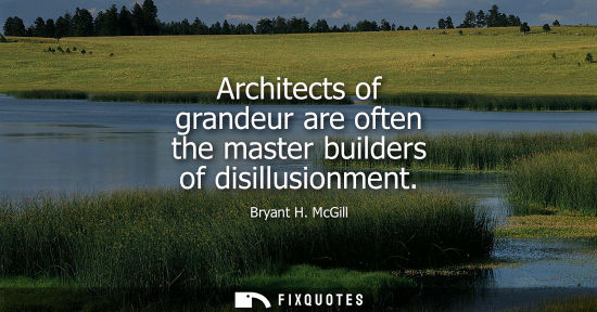 Small: Architects of grandeur are often the master builders of disillusionment