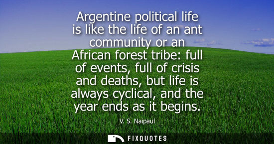 Small: Argentine political life is like the life of an ant community or an African forest tribe: full of events, full