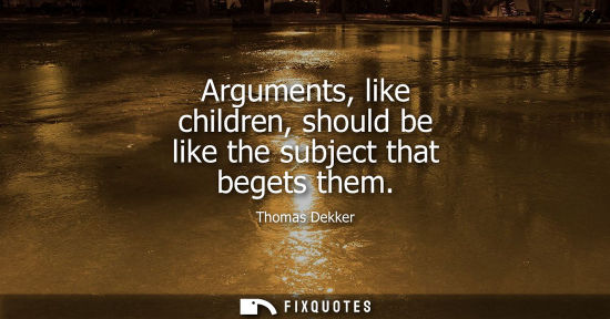 Small: Arguments, like children, should be like the subject that begets them