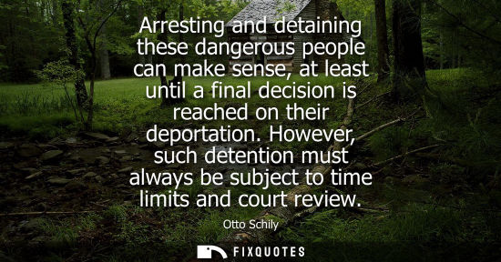 Small: Arresting and detaining these dangerous people can make sense, at least until a final decision is reach