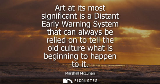 Small: Art at its most significant is a Distant Early Warning System that can always be relied on to tell the old cul