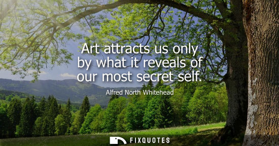 Small: Art attracts us only by what it reveals of our most secret self