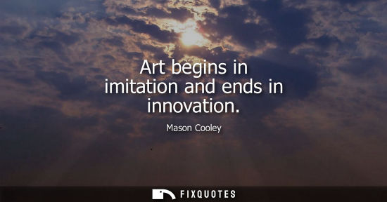 Small: Art begins in imitation and ends in innovation