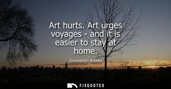 Small: Art hurts. Art urges voyages - and it is easier to stay at home