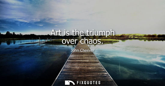 Small: Art is the triumph over chaos