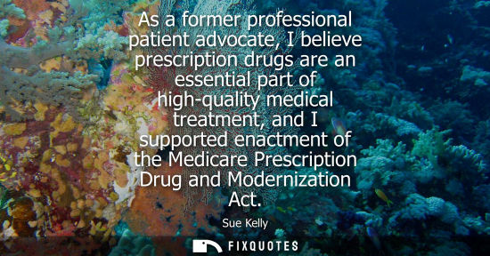 Small: As a former professional patient advocate, I believe prescription drugs are an essential part of high-q
