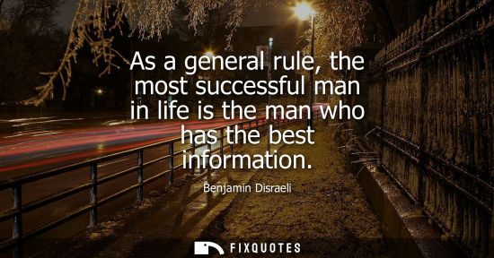 Small: As a general rule, the most successful man in life is the man who has the best information