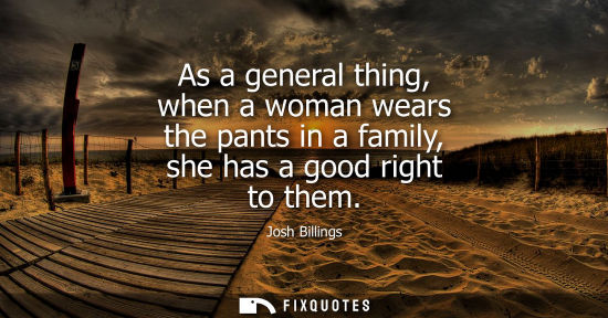 Small: As a general thing, when a woman wears the pants in a family, she has a good right to them