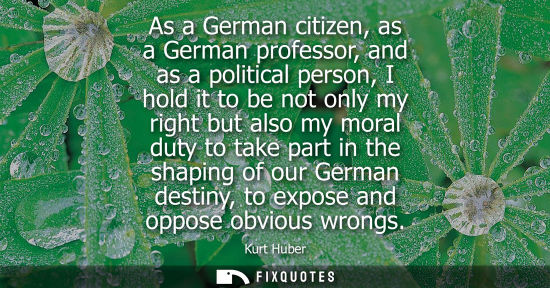 Small: As a German citizen, as a German professor, and as a political person, I hold it to be not only my righ