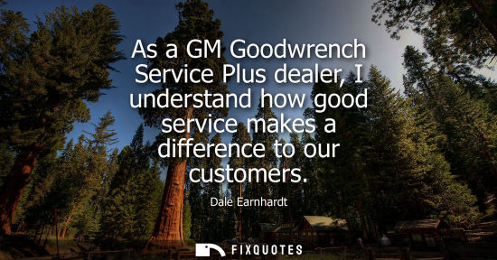 Small: As a GM Goodwrench Service Plus dealer, I understand how good service makes a difference to our custome